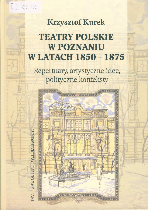 Teatry polskie w Poznaniu w latach 1850-1875 : repertuary, artystyczne idee, polityczne konteksty